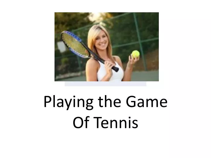 playing the game of tennis