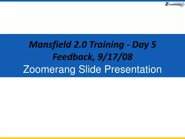 mansfield 2 0 training day 5 feedback 9 17 08 zoomerang slide presentation