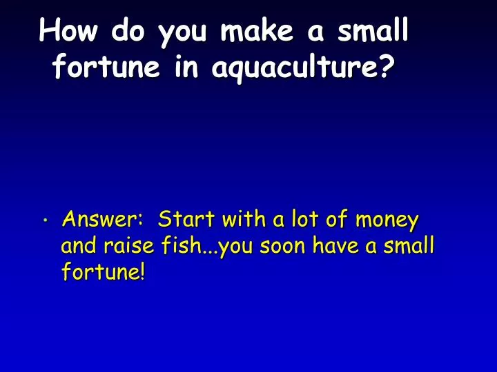 how do you make a small fortune in aquaculture