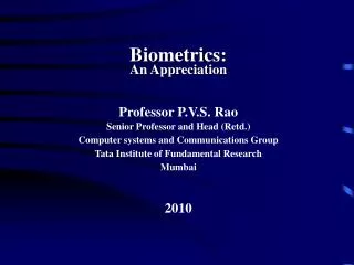 Biometrics: An Appreciation Professor P.V.S. Rao Senior Professor and Head (Retd.)