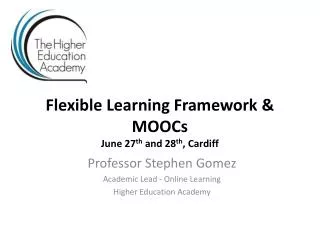 Flexible Learning Framework &amp; MOOCs June 27 th and 28 th , Cardiff