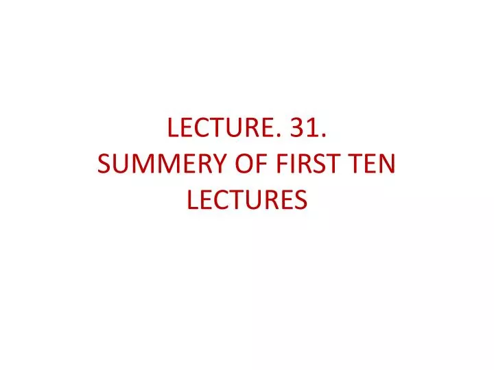 lecture 31 summery of first ten lectures
