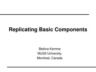 Replicating Basic Components