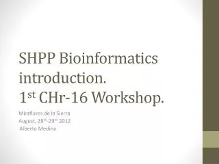 SHPP Bioinformatics introduction. 1 st CHr-16 Workshop .