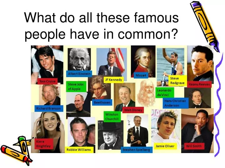 what do all these famous people have in common