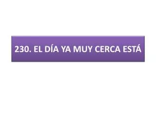 230 el d a ya muy cerca est