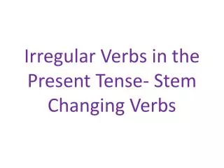 Irregular Verbs in the Present Tense- Stem Changing Verbs