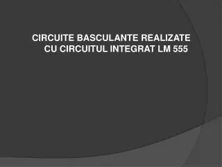 circuite basculante realizate cu circuitul integrat lm 555