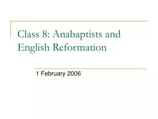 Class 8: Anabaptists and English Reformation