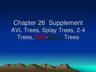 Chapter 26 Supplement AVL Trees, Splay Trees, 2-4 Trees, Red - Black Trees