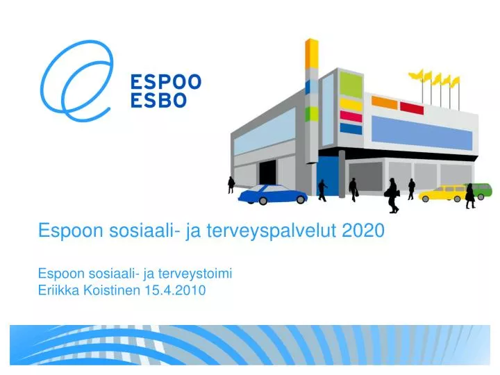 espoon sosiaali ja terveyspalvelut 2020 espoon sosiaali ja terveystoimi eriikka koistinen 15 4 2010