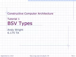 Constructive Computer Architecture Tutorial 1 BSV Types Andy Wright 6.175 TA