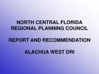 NORTH CENTRAL FLORIDA REGIONAL PLANNING COUNCIL REPORT AND RECOMMENDATION ALACHUA WEST DRI