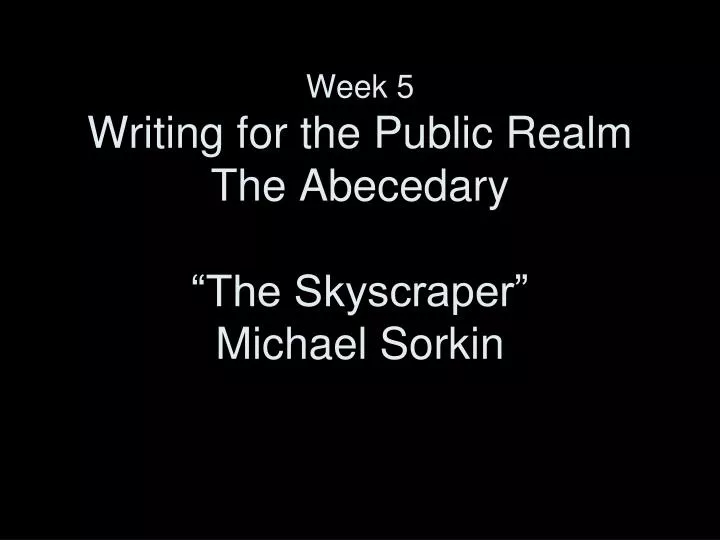 week 5 writing for the public realm the abecedary the skyscraper michael sorkin