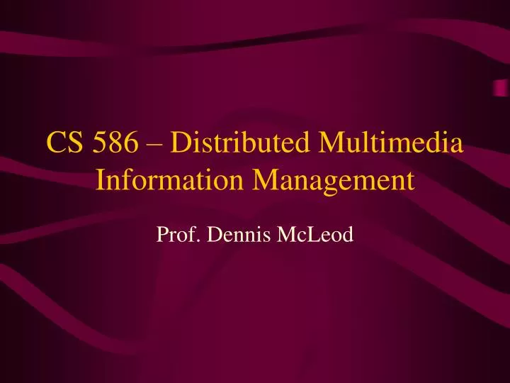 cs 586 distributed multimedia information management