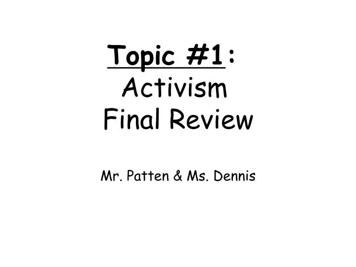 topic 1 activism final review mr patten ms dennis