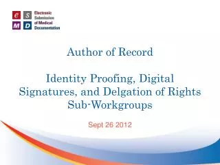 Author of Record Identity Proofing, Digital Signatures, and Delgation of Rights Sub-Workgroups