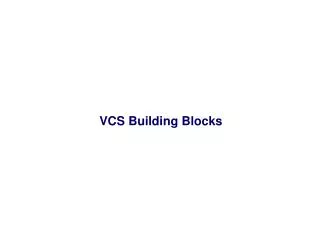 VCS Building Blocks