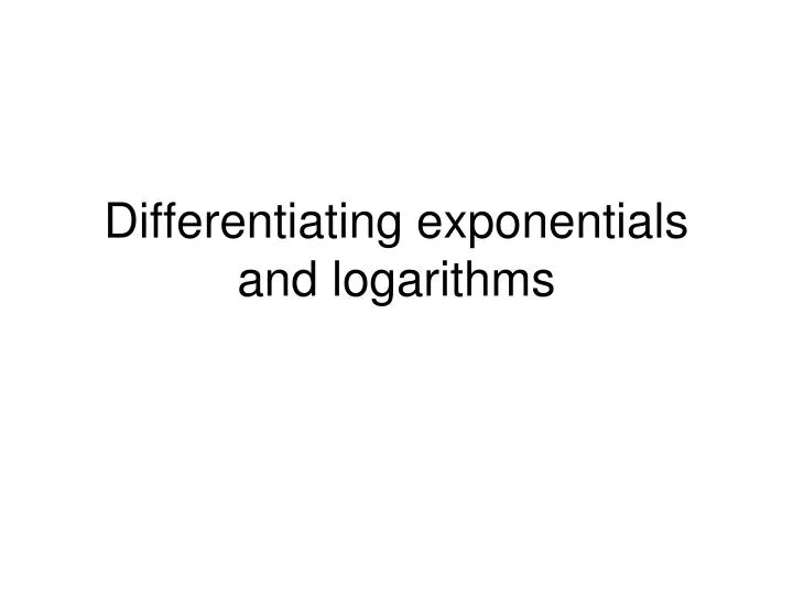 differentiating exponentials and logarithms