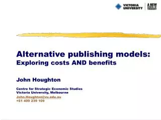 Alternative publishing models: Exploring costs AND benefits John Houghton
