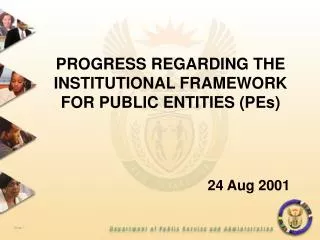 PROGRESS REGARDING THE INSTITUTIONAL FRAMEWORK FOR PUBLIC ENTITIES (PEs) 24 Aug 2001