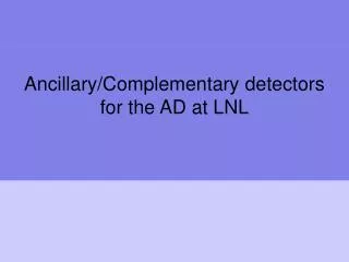 Ancillary/Complementary detectors for the AD at LNL