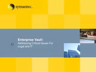 Enterprise Vault: Addressing Critical Issues For Legal and IT