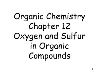 Organic Chemistry Chapter 12 Oxygen and Sulfur in Organic Compounds