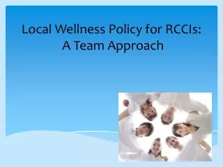 Local Wellness Policy for RCCIs: A T eam A pproach