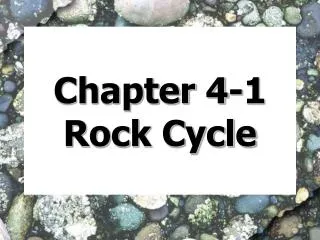Chapter 4-1 Rock Cycle
