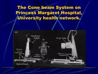 The Cone beam System on Princess Margaret Hospital, University health network.