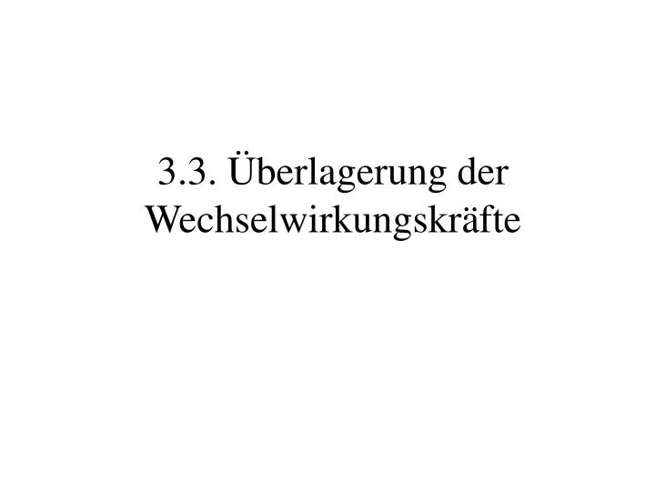 3 3 berlagerung der wechselwirkungskr fte