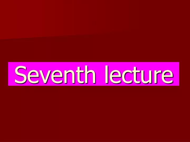 seventh lecture