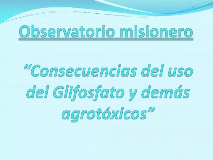 observatorio misionero consecuencias del uso del glifosfato y dem s agrot xicos