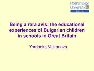 Being a rara avis: the educational experiences of Bulgarian children in schools in Great Britain