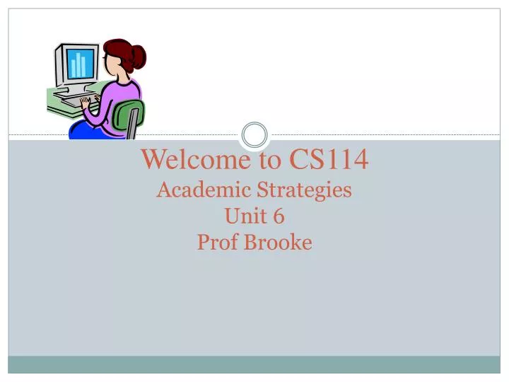 welcome to cs114 academic strategies unit 6 prof brooke