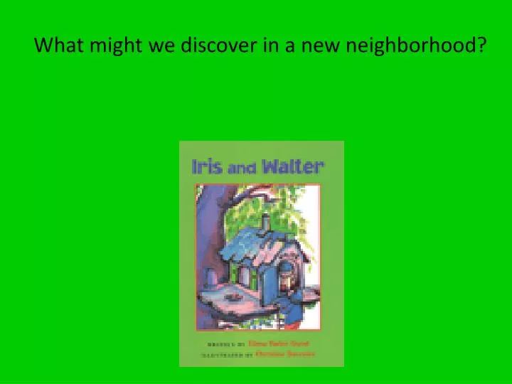 what might we discover in a new neighborhood