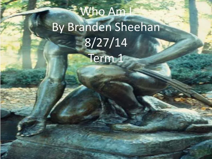 who am i by branden sheehan 8 27 14 term 1