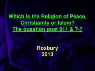 Which is the Religion of Peace, Christianity or Islam? The question post 911 &amp; 7-7 Roxbury 2013