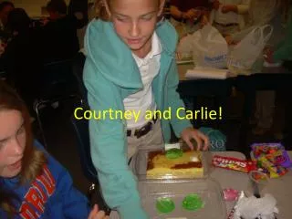 Courtney and Carlie!