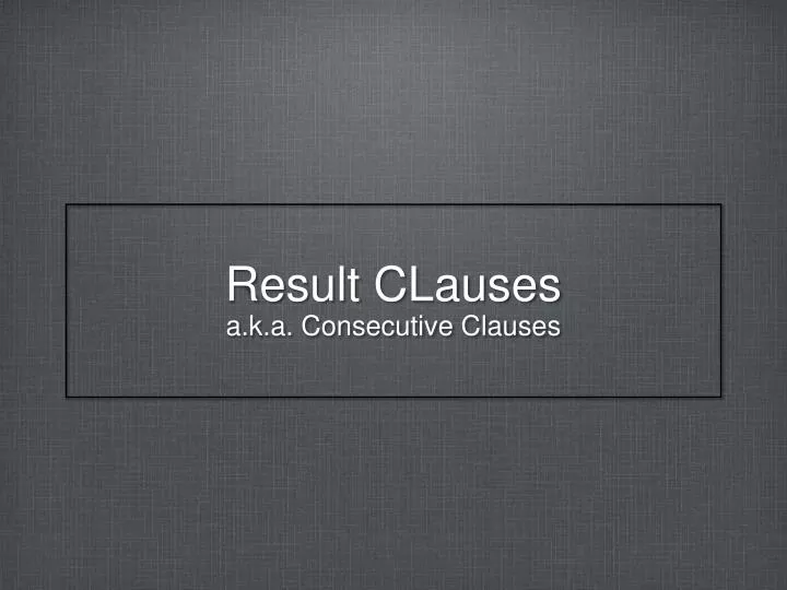 result clauses a k a consecutive clauses