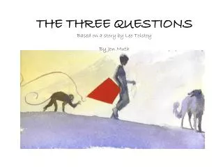 THE THREE QUESTIONS Based on a story by Leo Tolstoy By Jon Muth