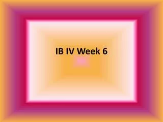 IB IV Week 6