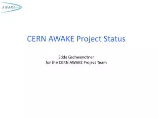 CERN AWAKE Project Status Edda Gschwendtner for the CERN AWAKE Project Team