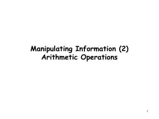 Manipulating Information (2) Arithmetic Operations