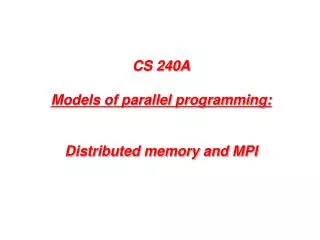 CS 240A Models of parallel programming: Distributed memory and MPI