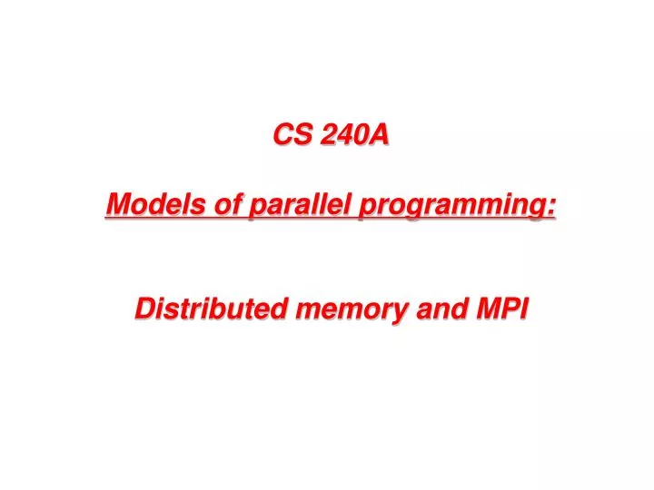 cs 240a models of parallel programming distributed memory and mpi