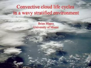 Convective cloud life cycles in a wavy stratified environment Brian Mapes University of Miami