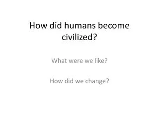 How did humans become civilized?