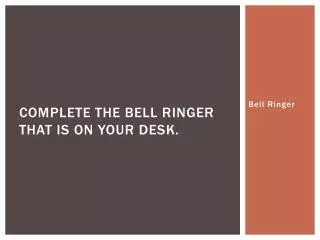 Complete the bell ringer that is on your desk.